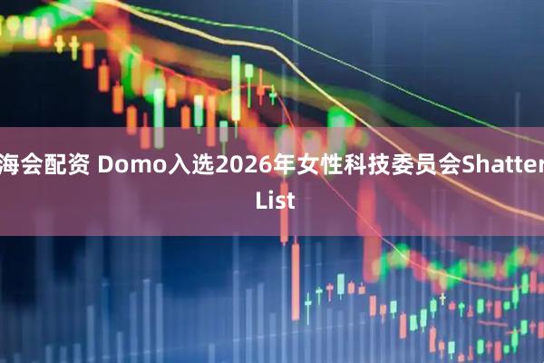 海会配资 Domo入选2026年女性科技委员会Shatter List